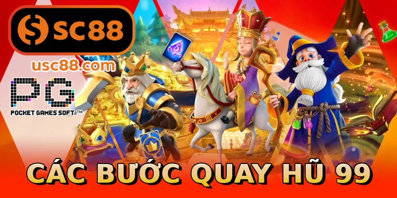Các bước quay hũ 99