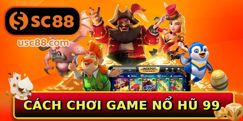 Cách chơi game nổ hũ 99