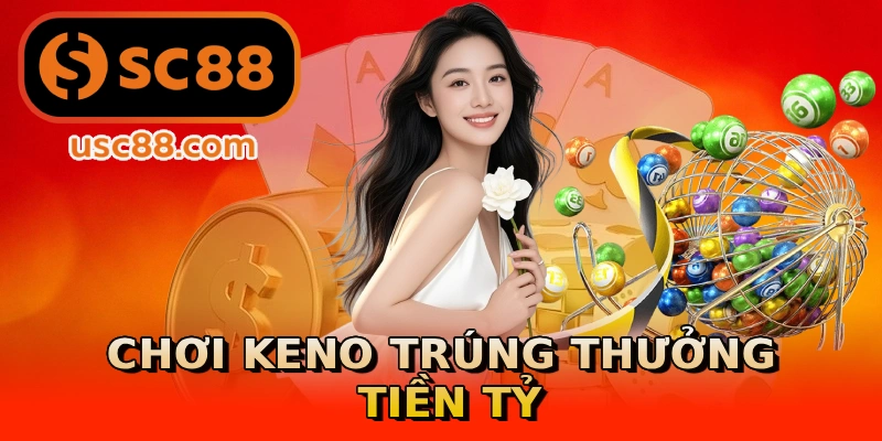 Chơi Keno trúng thưởng tiền tỷ