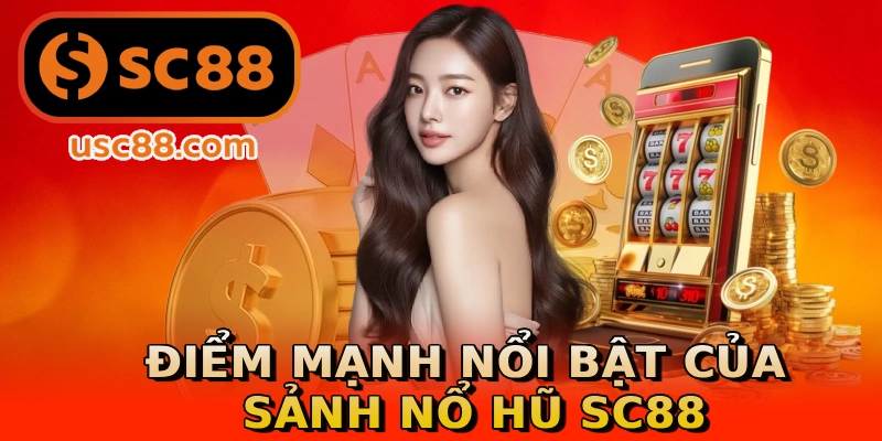 Điểm mạnh nổi bật của sảnh nổ hũ SC88