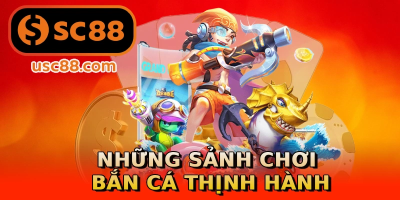 Những sảnh chơi bắn cá thịnh hành