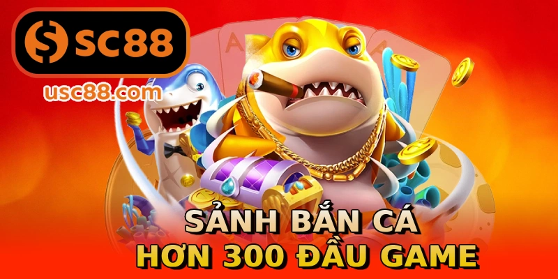 Sảnh bắn cá hơn 300 đầu game